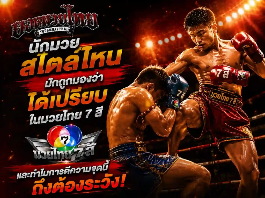 นักมวยสไตล์ไหนมักถูกมองว่าได้เปรียบในมวยไทย 7 สี